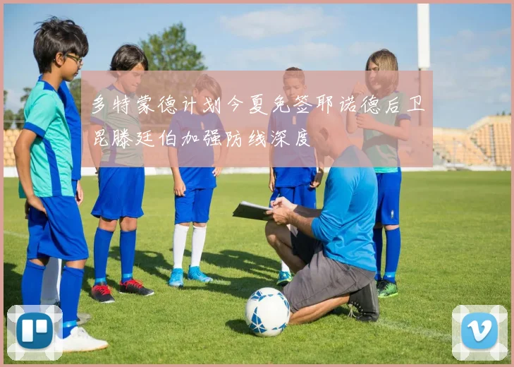 多特蒙德计划今夏免签耶诺德后卫昆滕廷伯加强防线深度